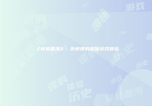 《穿越题海》：历史课的趣味游戏体验