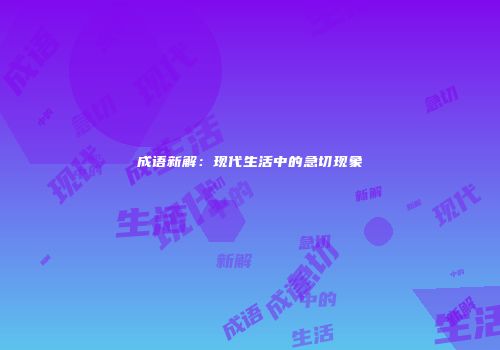 成语新解：现代生活中的急切现象