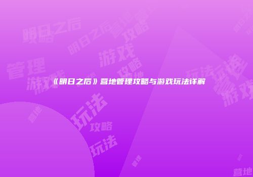 《明日之后》营地管理攻略与游戏玩法详解