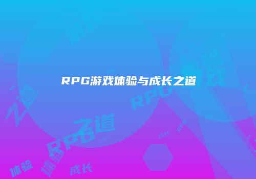 RPG游戏体验与成长之道