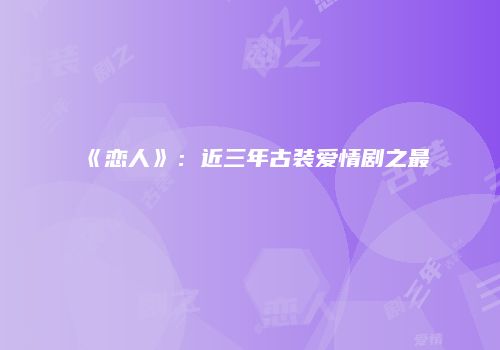 《恋人》：近三年古装爱情剧之最
