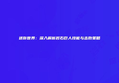 迷你世界:深入解析岩石巨人技能与击败策略