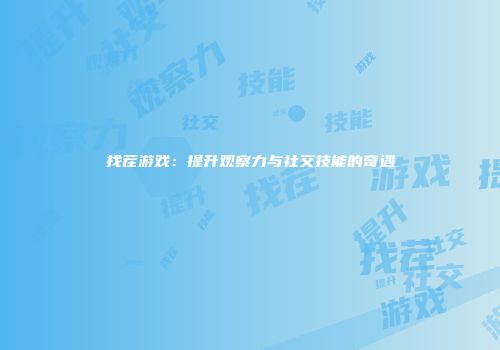 找茬游戏：提升观察力与社交技能的奇遇