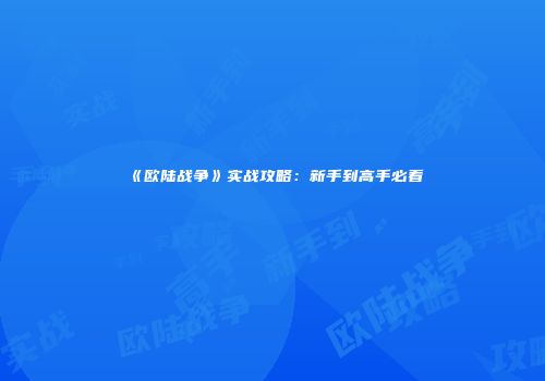 《欧陆战争》实战攻略：新手到高手必看