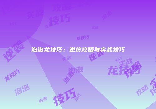泡泡龙技巧：逆袭攻略与实战技巧