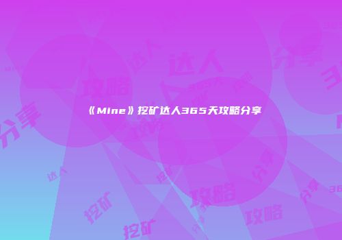 《Mine》挖矿达人365天攻略分享