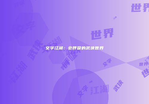 文字江湖：会呼吸的武侠世界