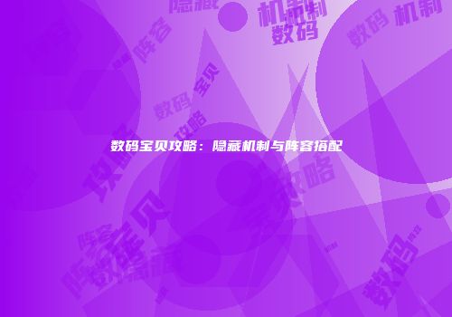 数码宝贝攻略：隐藏机制与阵容搭配