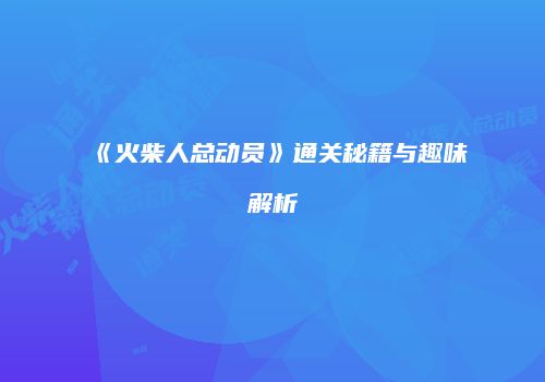 《火柴人总动员》通关秘籍与趣味解析