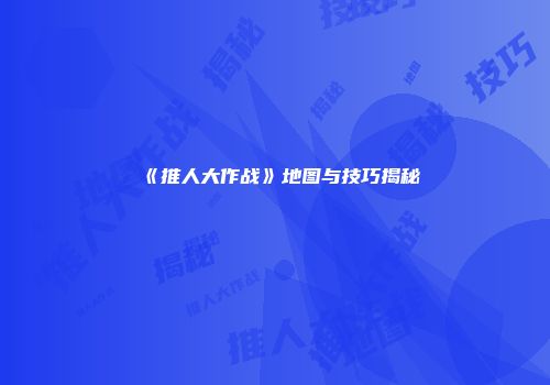 《推人大作战》地图与技巧揭秘
