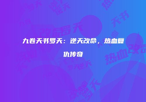 九卷天书罗天:逆天改命,热血复仇传奇
