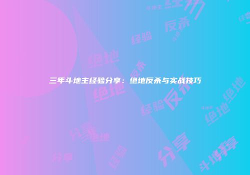 三年斗地主经验分享：绝地反杀与实战技巧
