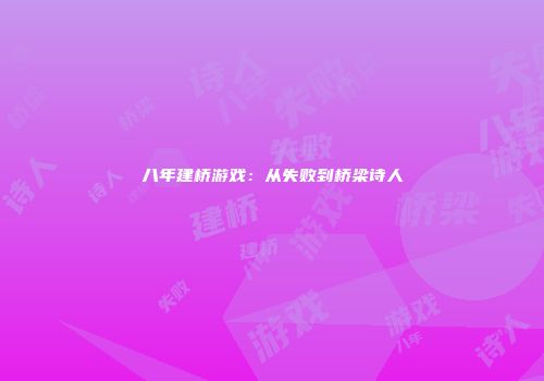 八年建桥游戏：从失败到桥梁诗人