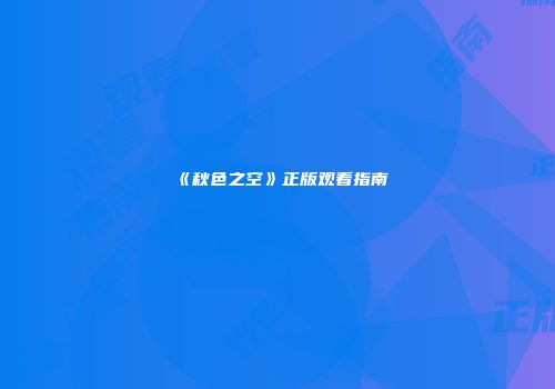 《秋色之空》正版观看指南