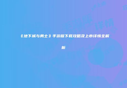《地下城与勇士》手游版下载攻略及上市详情全解析