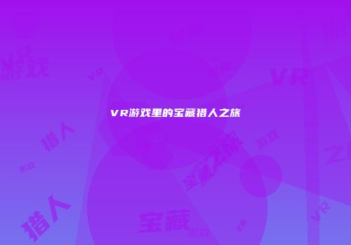 VR游戏里的宝藏猎人之旅