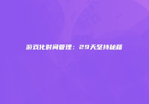 游戏化时间管理：29天坚持秘籍