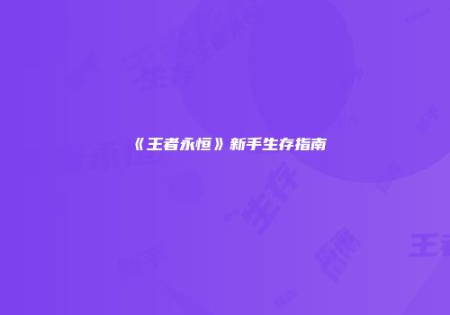 《王者永恒》新手生存指南