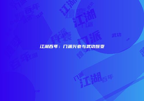 江湖百年：门派兴衰与武功嬗变