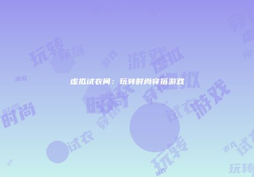 虚拟试衣间：玩转时尚穿搭游戏