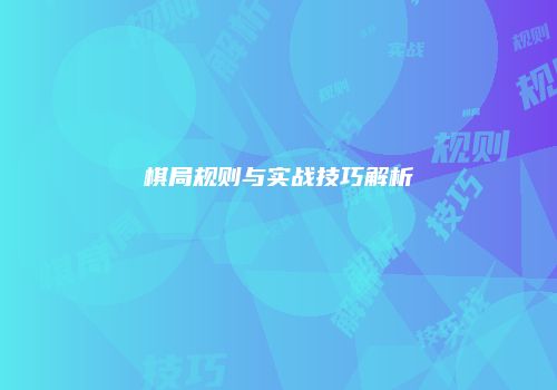 棋局规则与实战技巧解析