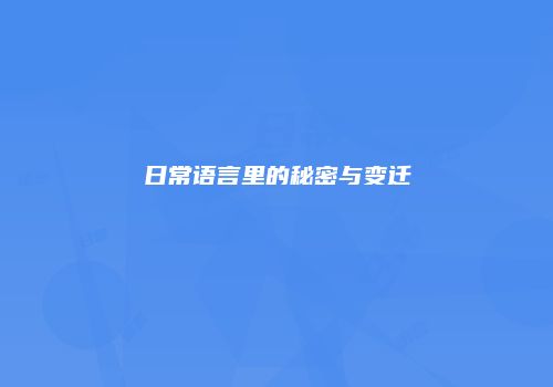 日常语言里的秘密与变迁