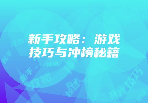 新手攻略：游戏技巧与冲榜秘籍