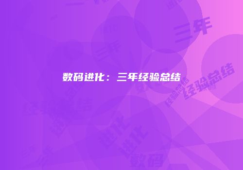 数码进化：三年经验总结
