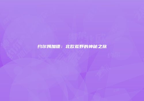 约尔姆加德：北欧荒野的神秘之旅