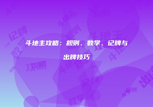 斗地主攻略：规则、数学、记牌与出牌技巧
