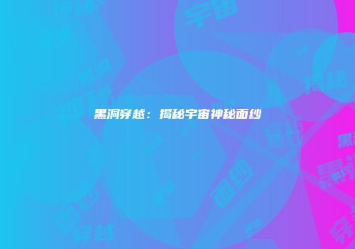 黑洞穿越：揭秘宇宙神秘面纱