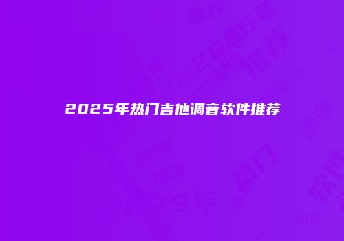 2025年热门吉他调音软件推荐