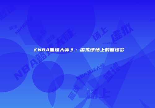 《NBA篮球大师》：虚拟球场上的篮球梦