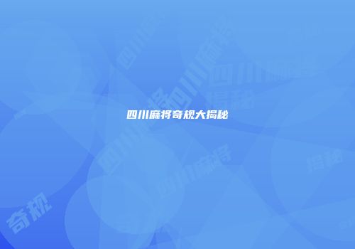 四川麻将奇规大揭秘