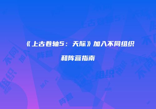《上古卷轴5：天际》加入不同组织和阵营指南