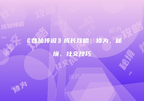 《炼仙传说》成长攻略：修为、秘境、社交技巧