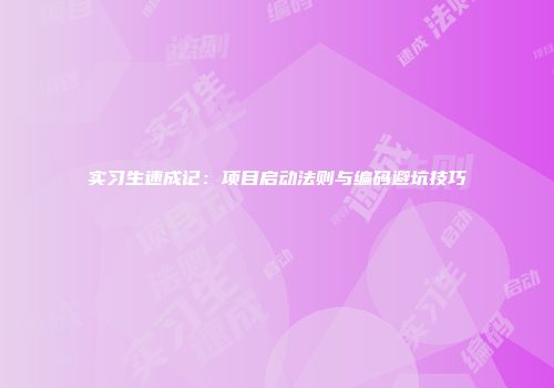 实习生速成记：项目启动法则与编码避坑技巧