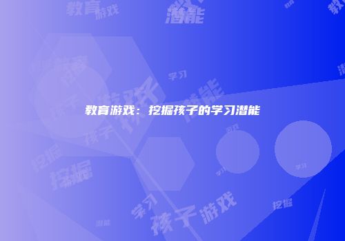 教育游戏:挖掘孩子的学习潜能