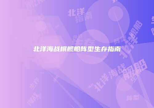 北洋海战棋舰船阵型生存指南