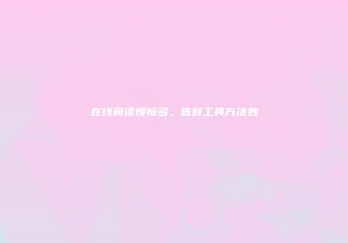 在线阅读烦恼多,选对工具方法妙