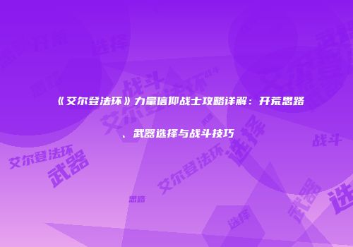 《艾尔登法环》力量信仰战士攻略详解：开荒思路、武器选择与战斗技巧