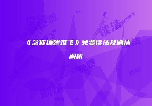 《念你插翅难飞》免费读法及剧情解析